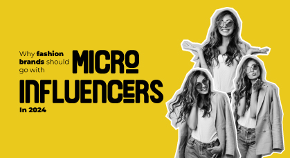 Why Fashion Brands Should Go with Micro-Influencers in 2024?