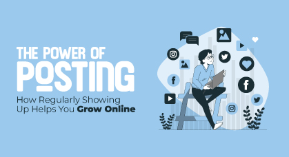 The Power of Posting: How Regularly Showing Up Helps You Grow Online