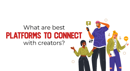  What are Best Platforms to Connect with Creators? 